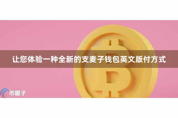 让您体验一种全新的支麦子钱包英文版付方式