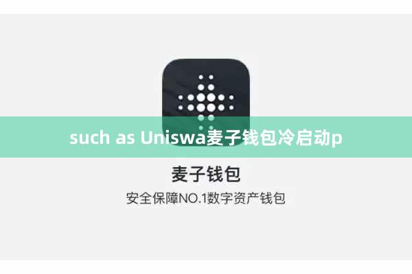 such as Uniswa麦子钱包冷启动p